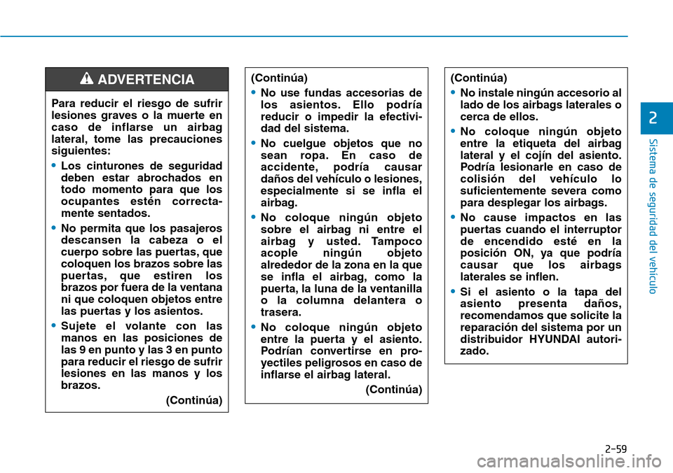 Hyundai Ioniq Plug-in Hybrid 2019 Manual del propietario (in Spanish) 2-59
Sistema de seguridad del vehículo
2
(Continúa)
•No instale ningún accesorio al
lado de los airbags laterales o
cerca de ellos.
•No coloque ningún objeto
entre la etiqueta del airbag
later Hyundai Ioniq Plug-in Hybrid 2019 Manual del propietario (in Spanish) 2-59
Sistema de seguridad del vehículo
2
(Continúa)
•No instale ningún accesorio al
lado de los airbags laterales o
cerca de ellos.
•No coloque ningún objeto
entre la etiqueta del airbag
later