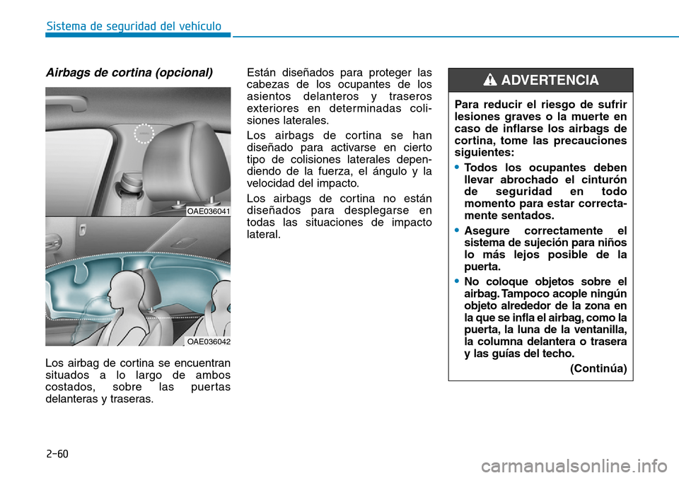 Hyundai Ioniq Plug-in Hybrid 2019 Manual del propietario (in Spanish) 2-60
Sistema de seguridad del vehículo
Airbags de cortina (opcional)
Los airbag de cortina se encuentran
situados a lo largo de ambos
costados, sobre las puertas
delanteras y traseras.Están diseña Hyundai Ioniq Plug-in Hybrid 2019 Manual del propietario (in Spanish) 2-60
Sistema de seguridad del vehículo
Airbags de cortina (opcional)
Los airbag de cortina se encuentran
situados a lo largo de ambos
costados, sobre las puertas
delanteras y traseras.Están diseña