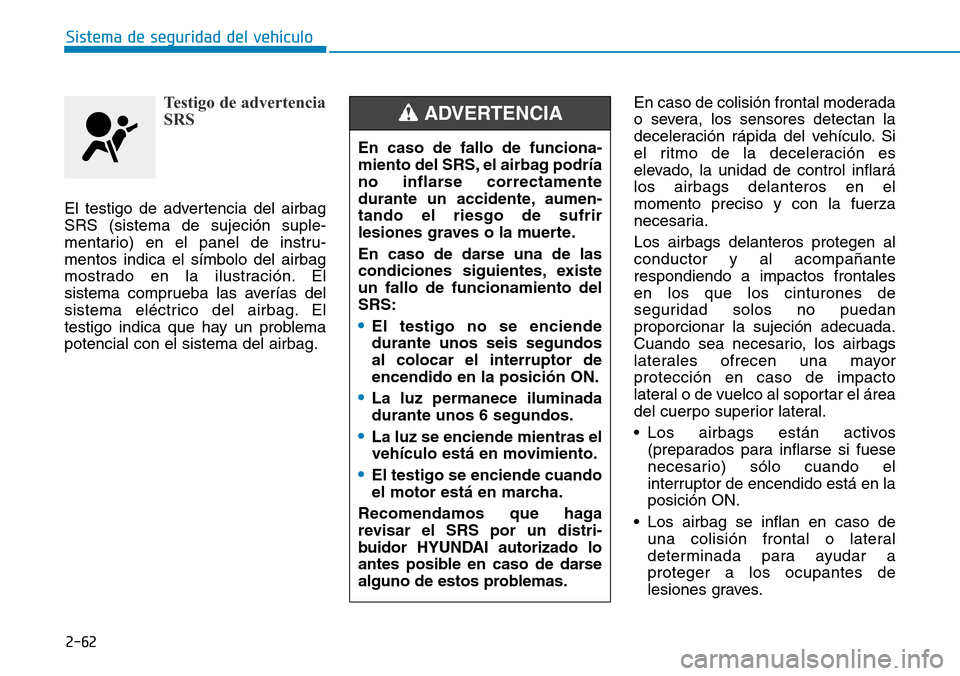 Hyundai Ioniq Plug-in Hybrid 2019 Manual del propietario (in Spanish) 2-62
Sistema de seguridad del vehículo
Testigo de advertencia
SRS
El testigo de advertencia del airbag
SRS (sistema de sujeción suple-
mentario) en el panel de instru-
mentos indica el símbolo del Hyundai Ioniq Plug-in Hybrid 2019 Manual del propietario (in Spanish) 2-62
Sistema de seguridad del vehículo
Testigo de advertencia
SRS
El testigo de advertencia del airbag
SRS (sistema de sujeción suple-
mentario) en el panel de instru-
mentos indica el símbolo del