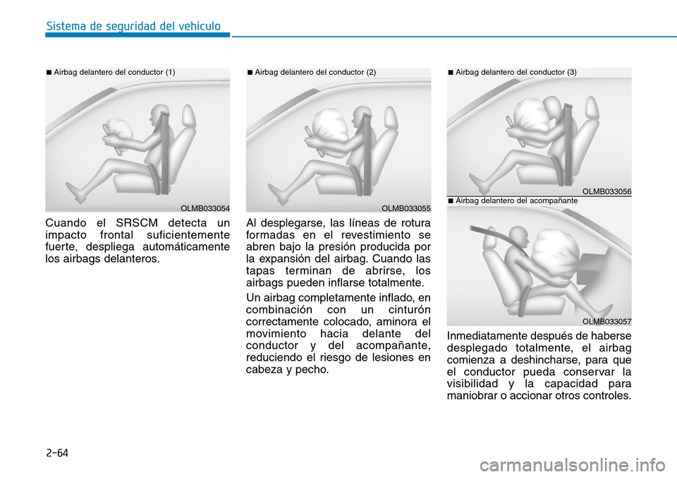 Hyundai Ioniq Plug-in Hybrid 2019 Manual del propietario (in Spanish) 2-64
Sistema de seguridad del vehículo
Cuando el SRSCM detecta un
impacto frontal suficientemente
fuerte, despliega automáticamente
los airbags delanteros.Al desplegarse, las líneas de rotura
forma Hyundai Ioniq Plug-in Hybrid 2019 Manual del propietario (in Spanish) 2-64
Sistema de seguridad del vehículo
Cuando el SRSCM detecta un
impacto frontal suficientemente
fuerte, despliega automáticamente
los airbags delanteros.Al desplegarse, las líneas de rotura
forma
