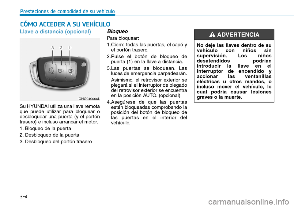 Hyundai Ioniq Plug-in Hybrid 2019  Manual del propietario (in Spanish) 3-4
Prestaciones de comodidad de su vehículo 
Llave a distancia (opcional)
Su HYUNDAI utiliza una llave remota
que puede utilizar para bloquear o
desbloquear una puerta (y el portón
trasero) e inclu