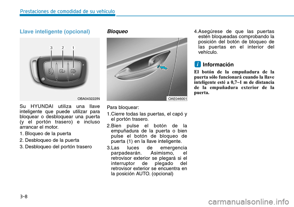 Hyundai Ioniq Plug-in Hybrid 2019  Manual del propietario (in Spanish) 3-8
Prestaciones de comodidad de su vehículo 
Llave inteligente (opcional)
Su HYUNDAI utiliza una llave
inteligente que puede utilizar para
bloquear o desbloquear una puerta
(y el portón trasero) e 