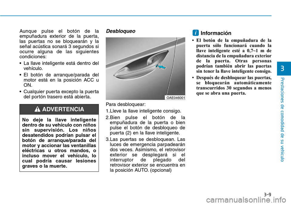 Hyundai Ioniq Plug-in Hybrid 2019  Manual del propietario (in Spanish) 3-9
Prestaciones de comodidad de su vehículo 
Aunque pulse el botón de la
empuñadura exterior de la puerta,
las puertas no se bloquearán y la
señal acústica sonará 3 segundos si
ocurre alguna d