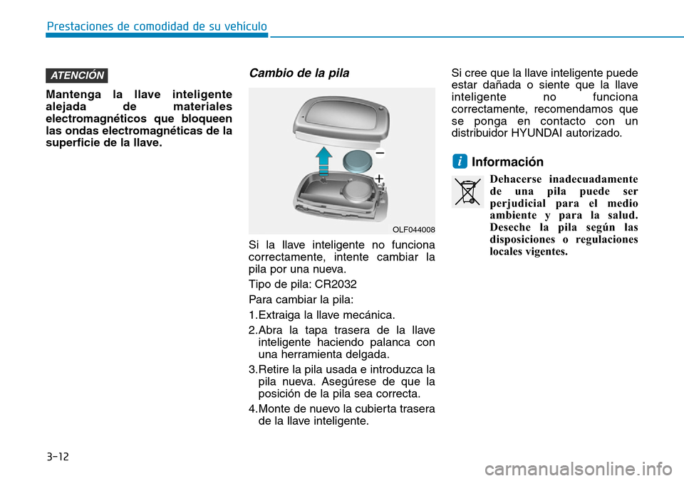 Hyundai Ioniq Plug-in Hybrid 2019  Manual del propietario (in Spanish) 3-12
Prestaciones de comodidad de su vehículo 
Mantenga la llave inteligente
alejada de materiales
electromagnéticos que bloqueen
las ondas electromagnéticas de la
superficie de la llave.
Cambio de