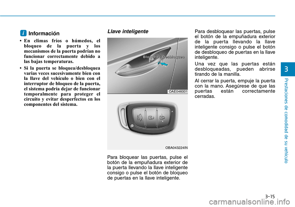 Hyundai Ioniq Plug-in Hybrid 2019  Manual del propietario (in Spanish) 3-15
Prestaciones de comodidad de su vehículo 
3
Información
• En climas fríos o húmedos, el
bloqueo de la puerta y los
mecanismos de la puerta podrían no
funcionar correctamente debido a
las b