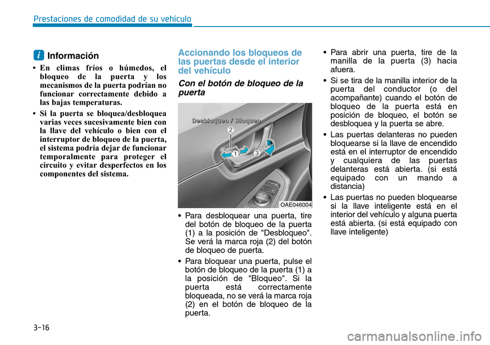 Hyundai Ioniq Plug-in Hybrid 2019  Manual del propietario (in Spanish) 3-16
Prestaciones de comodidad de su vehículo 
Información
• En climas fríos o húmedos, el
bloqueo de la puerta y los
mecanismos de la puerta podrían no
funcionar correctamente debido a
las baj
