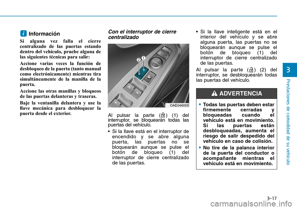 Hyundai Ioniq Plug-in Hybrid 2019  Manual del propietario (in Spanish) 3-17
Prestaciones de comodidad de su vehículo 
3
Información
Si alguna vez falla el cierre
centralizado de las puertas estando
dentro del vehículo, pruebe alguna de
las siguientes técnicas para sa