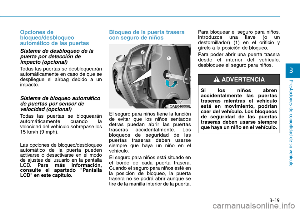 Hyundai Ioniq Plug-in Hybrid 2019  Manual del propietario (in Spanish) 3-19
Prestaciones de comodidad de su vehículo 
3
Opciones de
bloqueo/desbloqueo
automático de las puertas 
Sistema de desbloqueo de la
puerta por detección de
impacto (opcional)
Todas las puertas s