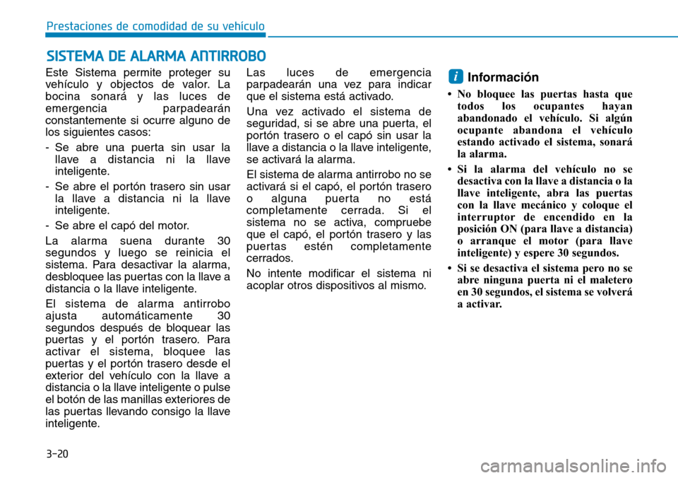 Hyundai Ioniq Plug-in Hybrid 2019  Manual del propietario (in Spanish) 3-20
Prestaciones de comodidad de su vehículo 
Este Sistema permite proteger su
vehículo y objectos de valor. La
bocina sonará y las luces de
emergencia parpadearán
constantemente si ocurre alguno