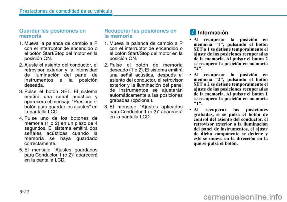 Hyundai Ioniq Plug-in Hybrid 2019  Manual del propietario (in Spanish) 3-22
Prestaciones de comodidad de su vehículo 
Guardar las posiciones en
memoria 
1. Mueva la palanca de cambio a P
con el interruptor de encendido o
el botón Start/Stop del motor en la
posición ON