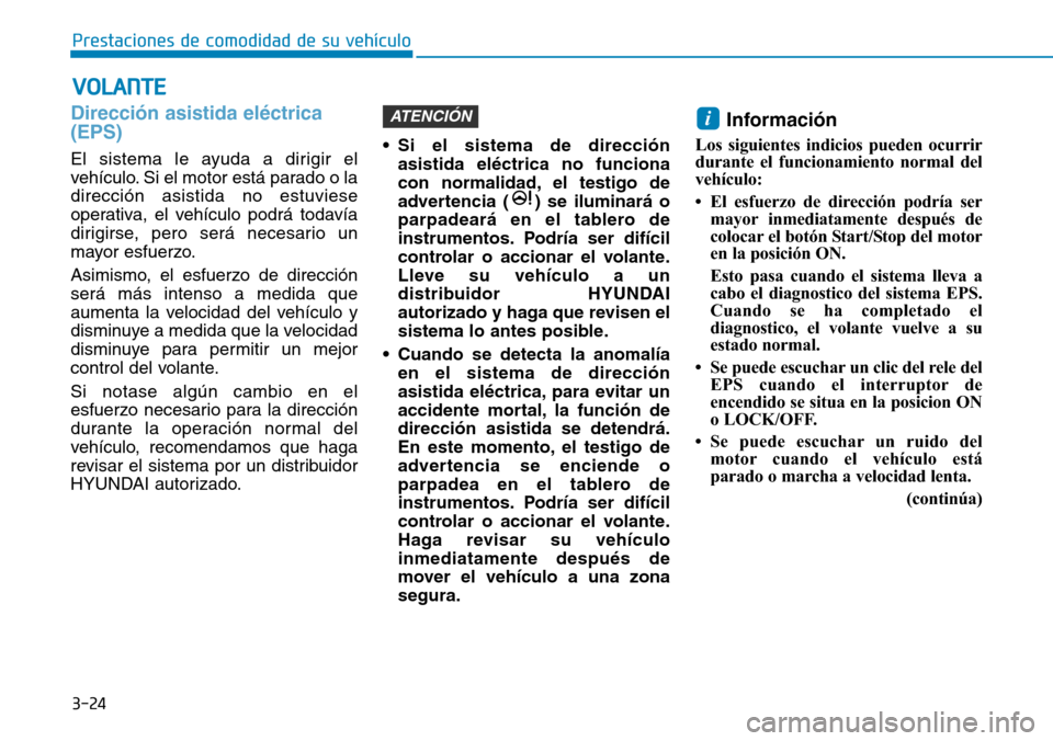 Hyundai Ioniq Plug-in Hybrid 2019  Manual del propietario (in Spanish) 3-24
Prestaciones de comodidad de su vehículo 
Dirección asistida eléctrica
(EPS)
El sistema le ayuda a dirigir el
vehículo. Si el motor está parado o la
dirección asistida no estuviese
operativ