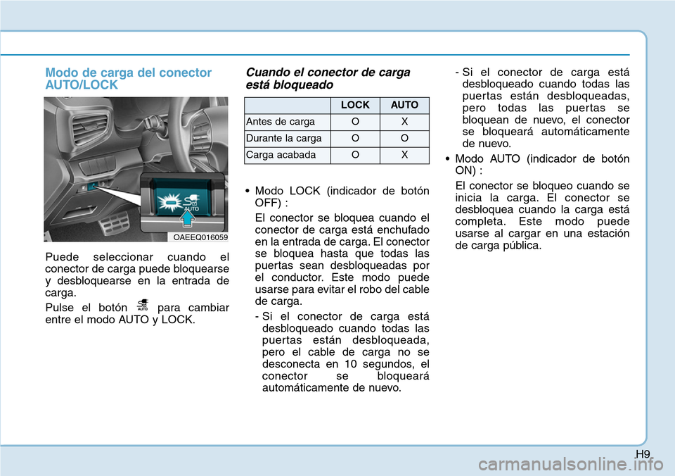 Hyundai Ioniq Plug-in Hybrid 2019  Manual del propietario (in Spanish) H9
Modo de carga del conector
AUTO/LOCK
Puede seleccionar cuando el
conector de carga puede bloquearse
y desbloquearse en la entrada de
carga.
Pulse el botón  para cambiar
entre el modo AUTO y LOCK.
