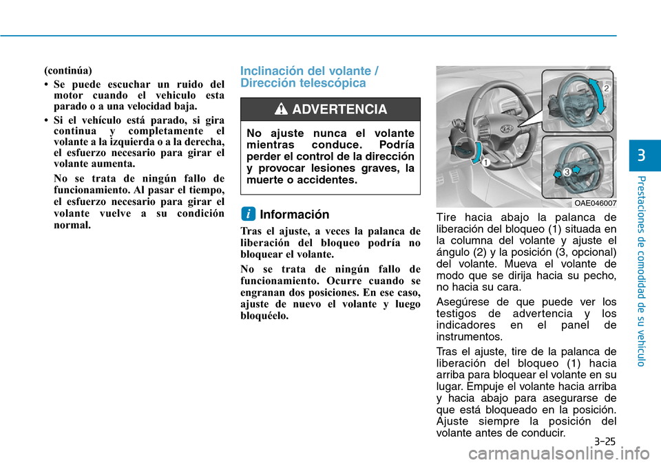 Hyundai Ioniq Plug-in Hybrid 2019  Manual del propietario (in Spanish) 3-25
Prestaciones de comodidad de su vehículo 
3
(continúa)
• Se puede escuchar un ruido del
motor cuando el vehiculo esta
parado o a una velocidad baja.
• Si el vehículo está parado, si gira
