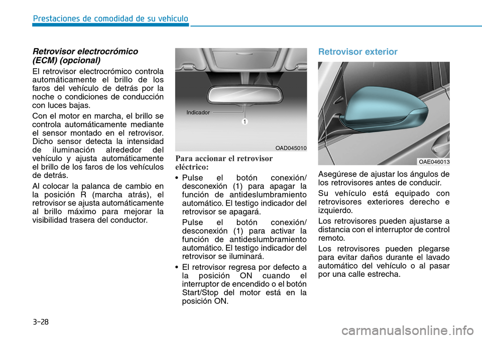 Hyundai Ioniq Plug-in Hybrid 2019  Manual del propietario (in Spanish) 3-28
Prestaciones de comodidad de su vehículo 
Retrovisor electrocrómico
(ECM) (opcional)
El retrovisor electrocrómico controla
automáticamente el brillo de los
faros del vehículo de detrás por 