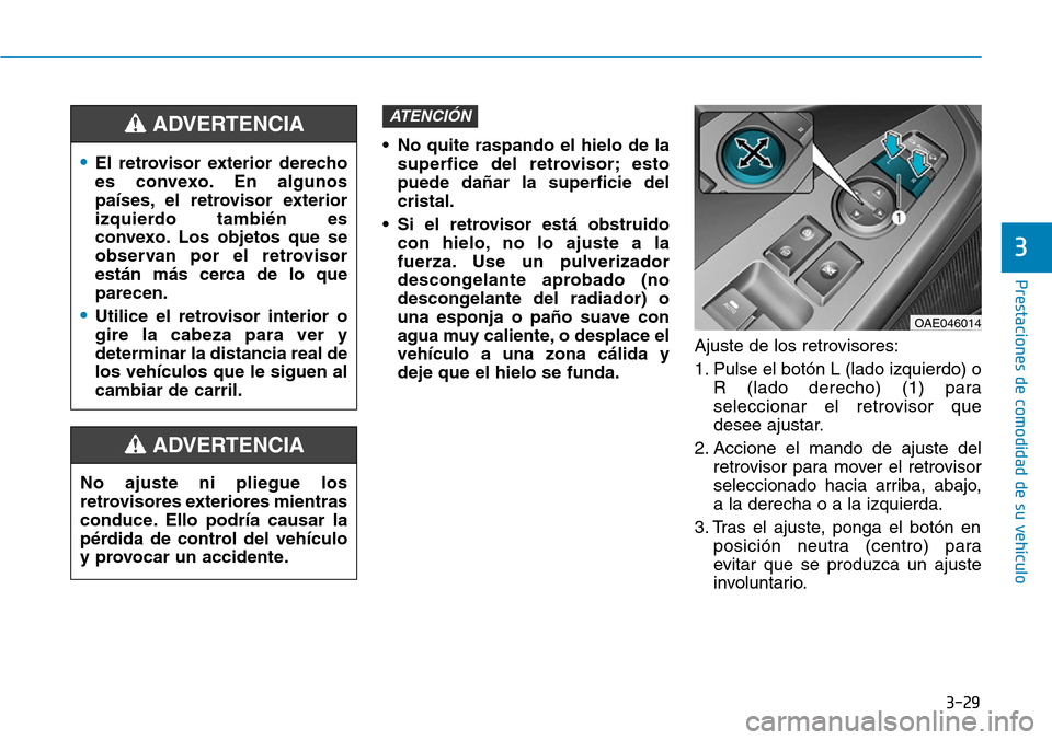 Hyundai Ioniq Plug-in Hybrid 2019  Manual del propietario (in Spanish) 3-29
Prestaciones de comodidad de su vehículo 
3
• No quite raspando el hielo de la
superfice del retrovisor; esto
puede dañar la superficie del
cristal.
• Si el retrovisor está obstruido
con h