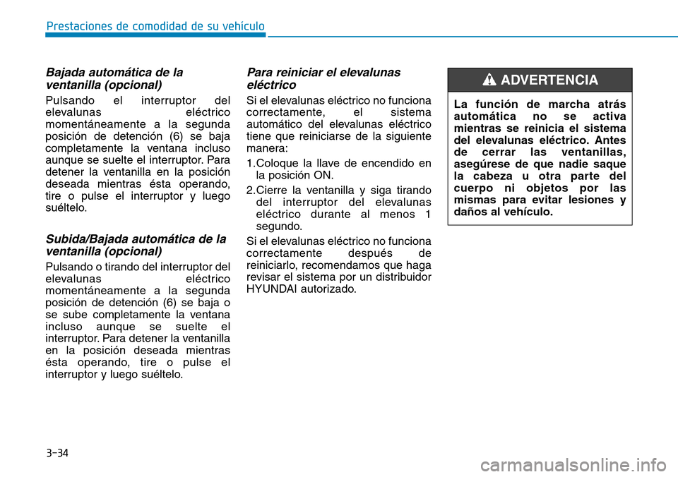 Hyundai Ioniq Plug-in Hybrid 2019  Manual del propietario (in Spanish) 3-34
Prestaciones de comodidad de su vehículo 
Bajada automática de la
ventanilla (opcional) 
Pulsando el interruptor del
elevalunas eléctrico
momentáneamente a la segunda
posición de detención 