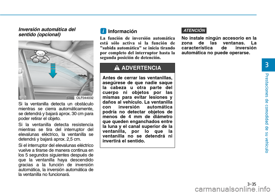 Hyundai Ioniq Plug-in Hybrid 2019 Manual del propietario (in Spanish) 3-35
Prestaciones de comodidad de su vehículo
3
Inversión automática del
sentido (opcional)
Si la ventanilla detecta un obstáculo
mientras se cierra automáticamente,
se detendrá y bajará apro Hyundai Ioniq Plug-in Hybrid 2019 Manual del propietario (in Spanish) 3-35
Prestaciones de comodidad de su vehículo
3
Inversión automática del
sentido (opcional)
Si la ventanilla detecta un obstáculo
mientras se cierra automáticamente,
se detendrá y bajará apro