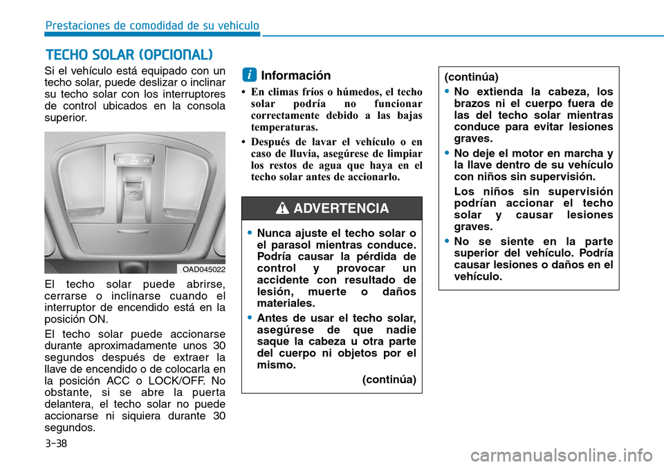 Hyundai Ioniq Plug-in Hybrid 2019 Manual del propietario (in Spanish) 3-38
Prestaciones de comodidad de su vehículo
Si el vehículo está equipado con un
techo solar, puede deslizar o inclinar
su techo solar con los interruptores
de control ubicados en la consola
supe Hyundai Ioniq Plug-in Hybrid 2019 Manual del propietario (in Spanish) 3-38
Prestaciones de comodidad de su vehículo
Si el vehículo está equipado con un
techo solar, puede deslizar o inclinar
su techo solar con los interruptores
de control ubicados en la consola
supe