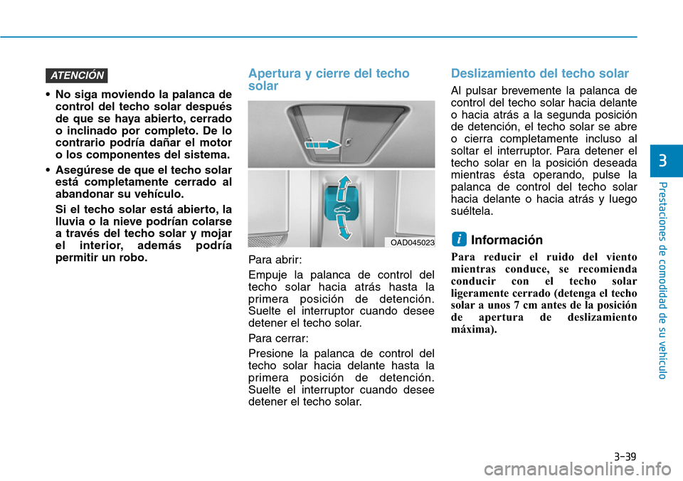 Hyundai Ioniq Plug-in Hybrid 2019 Manual del propietario (in Spanish) 3-39
Prestaciones de comodidad de su vehículo
3
• No siga moviendo la palanca de
control del techo solar después
de que se haya abierto, cerrado
o inclinado por completo. De lo
contrario podría Hyundai Ioniq Plug-in Hybrid 2019 Manual del propietario (in Spanish) 3-39
Prestaciones de comodidad de su vehículo
3
• No siga moviendo la palanca de
control del techo solar después
de que se haya abierto, cerrado
o inclinado por completo. De lo
contrario podría