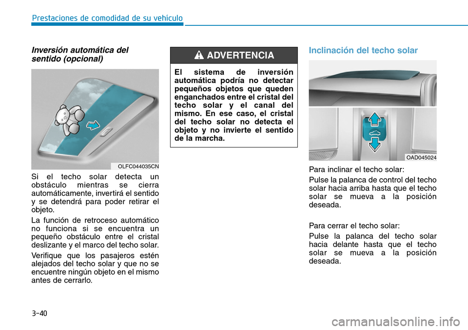 Hyundai Ioniq Plug-in Hybrid 2019 Manual del propietario (in Spanish) 3-40
Prestaciones de comodidad de su vehículo
Inversión automática del
sentido (opcional)
Si el techo solar detecta un
obstáculo mientras se cierra
automáticamente, invertirá el sentido
y se de Hyundai Ioniq Plug-in Hybrid 2019 Manual del propietario (in Spanish) 3-40
Prestaciones de comodidad de su vehículo
Inversión automática del
sentido (opcional)
Si el techo solar detecta un
obstáculo mientras se cierra
automáticamente, invertirá el sentido
y se de