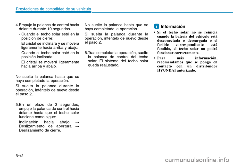 Hyundai Ioniq Plug-in Hybrid 2019 Manual del propietario (in Spanish) 3-42
Prestaciones de comodidad de su vehículo
4.Empuje la palanca de control hacia
delante durante 10 segundos.
- Cuando el techo solar esté en la
posición de cierre:
El cristal se inclinará y se Hyundai Ioniq Plug-in Hybrid 2019 Manual del propietario (in Spanish) 3-42
Prestaciones de comodidad de su vehículo
4.Empuje la palanca de control hacia
delante durante 10 segundos.
- Cuando el techo solar esté en la
posición de cierre:
El cristal se inclinará y se