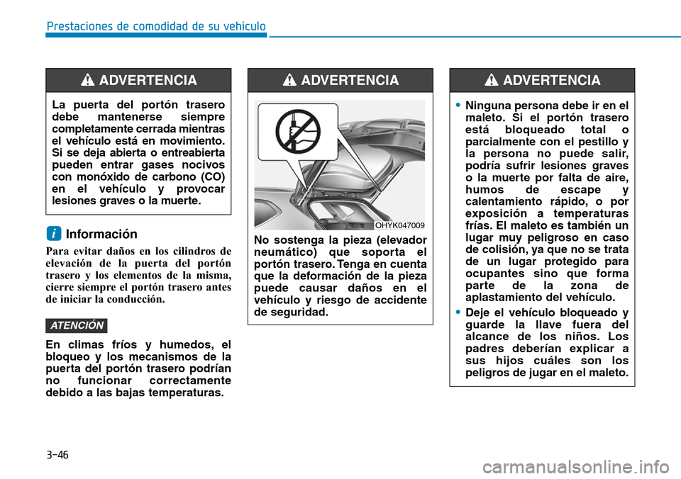 Hyundai Ioniq Plug-in Hybrid 2019 Manual del propietario (in Spanish) 3-46
Prestaciones de comodidad de su vehículo
Información
Para evitar daños en los cilindros de
elevación de la puerta del portón
trasero y los elementos de la misma,
cierre siempre el portón t Hyundai Ioniq Plug-in Hybrid 2019 Manual del propietario (in Spanish) 3-46
Prestaciones de comodidad de su vehículo
Información
Para evitar daños en los cilindros de
elevación de la puerta del portón
trasero y los elementos de la misma,
cierre siempre el portón t