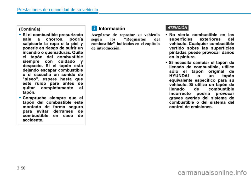 Hyundai Ioniq Plug-in Hybrid 2019 Manual del propietario (in Spanish) 3-50
Prestaciones de comodidad de su vehículo
Información
Asegúrese de repostar su vehículo
según los "Requisitos del
combustible" indicados en el capítulo
de introducción. • No vierta combu Hyundai Ioniq Plug-in Hybrid 2019 Manual del propietario (in Spanish) 3-50
Prestaciones de comodidad de su vehículo
Información
Asegúrese de repostar su vehículo
según los "Requisitos del
combustible" indicados en el capítulo
de introducción. • No vierta combu