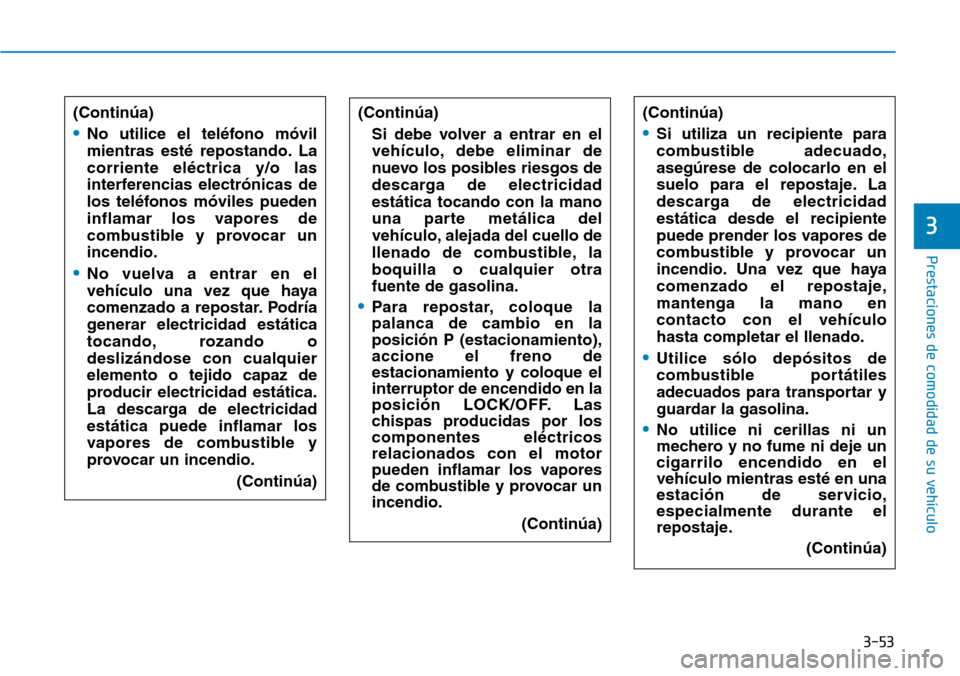 Hyundai Ioniq Plug-in Hybrid 2019 Manual del propietario (in Spanish) 3-53
Prestaciones de comodidad de su vehículo
3
(Continúa)
•No utilice el teléfono móvil
mientras esté repostando. La
corriente eléctrica y/o las
interferencias electrónicas de
los teléfono Hyundai Ioniq Plug-in Hybrid 2019 Manual del propietario (in Spanish) 3-53
Prestaciones de comodidad de su vehículo
3
(Continúa)
•No utilice el teléfono móvil
mientras esté repostando. La
corriente eléctrica y/o las
interferencias electrónicas de
los teléfono