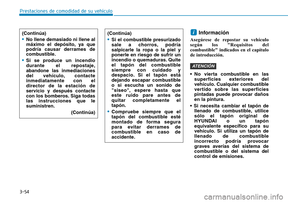 Hyundai Ioniq Plug-in Hybrid 2019 Manual del propietario (in Spanish) 3-54
Prestaciones de comodidad de su vehículo
Información
Asegúrese de repostar su vehículo
según los "Requisitos del
combustible" indicados en el capítulo
de introducción.
• No vierta comb Hyundai Ioniq Plug-in Hybrid 2019 Manual del propietario (in Spanish) 3-54
Prestaciones de comodidad de su vehículo
Información
Asegúrese de repostar su vehículo
según los "Requisitos del
combustible" indicados en el capítulo
de introducción.
• No vierta comb