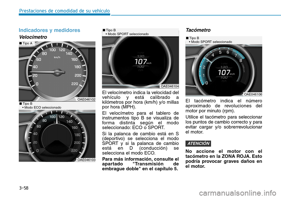 Hyundai Ioniq Plug-in Hybrid 2019  Manual del propietario (in Spanish) 3-58
Prestaciones de comodidad de su vehículo 
Indicadores y medidores
Velocímetro
El velocímetro indica la velocidad del
vehículo y está calibrado a
kilómetros por hora (km/h) y/o millas
por ho