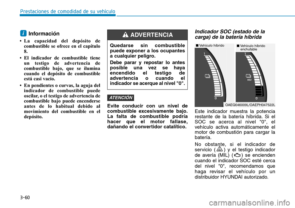 Hyundai Ioniq Plug-in Hybrid 2019  Manual del propietario (in Spanish) 3-60
Prestaciones de comodidad de su vehículo 
Información
• La capacidad del depósito de
combustible se ofrece en el capítulo
8.
• El indicador de combustible tiene
un testigo de advertencia 