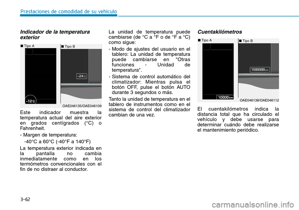 Hyundai Ioniq Plug-in Hybrid 2019  Manual del propietario (in Spanish) 3-62
Prestaciones de comodidad de su vehículo 
Indicador de la temperatura
exterior
Este indicador muestra la
temperatura actual del aire exterior
en grados centígrados (°C) o
Fahrenheit.
- Margen 