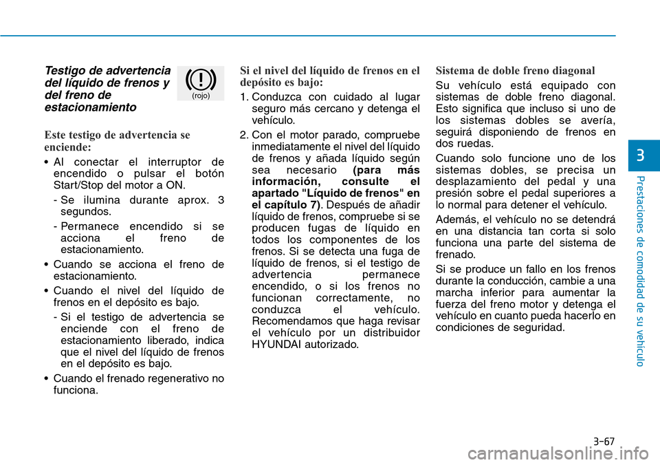 Hyundai Ioniq Plug-in Hybrid 2019 Manual del propietario (in Spanish) 3-67
Prestaciones de comodidad de su vehÃculo
3
Testigo de advertencia
del lÃquido de frenos y
del freno de
estacionamiento
Este testigo de advertencia se
enciende:
• Al conectar el interruptor d Hyundai Ioniq Plug-in Hybrid 2019 Manual del propietario (in Spanish) 3-67
Prestaciones de comodidad de su vehÃculo
3
Testigo de advertencia
del lÃquido de frenos y
del freno de
estacionamiento
Este testigo de advertencia se
enciende:
• Al conectar el interruptor d