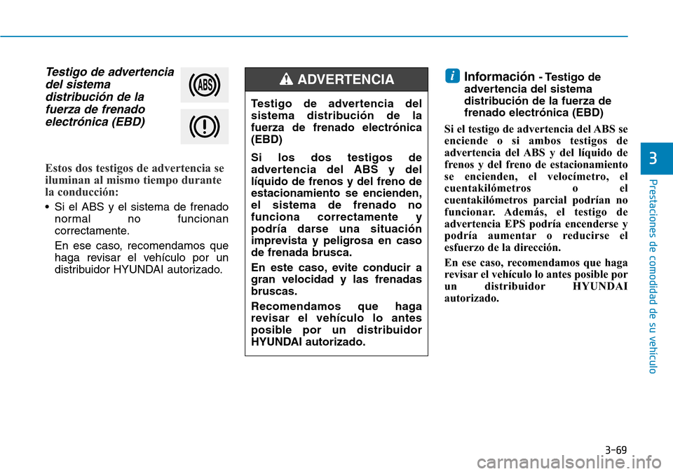 Hyundai Ioniq Plug-in Hybrid 2019 Manual del propietario (in Spanish) 3-69
Prestaciones de comodidad de su vehÃculo
3
Testigo de advertencia
del sistema
distribución de la
fuerza de frenado
electrónica (EBD)
Estos dos testigos de advertencia se
iluminan al mismo tie Hyundai Ioniq Plug-in Hybrid 2019 Manual del propietario (in Spanish) 3-69
Prestaciones de comodidad de su vehÃculo
3
Testigo de advertencia
del sistema
distribución de la
fuerza de frenado
electrónica (EBD)
Estos dos testigos de advertencia se
iluminan al mismo tie