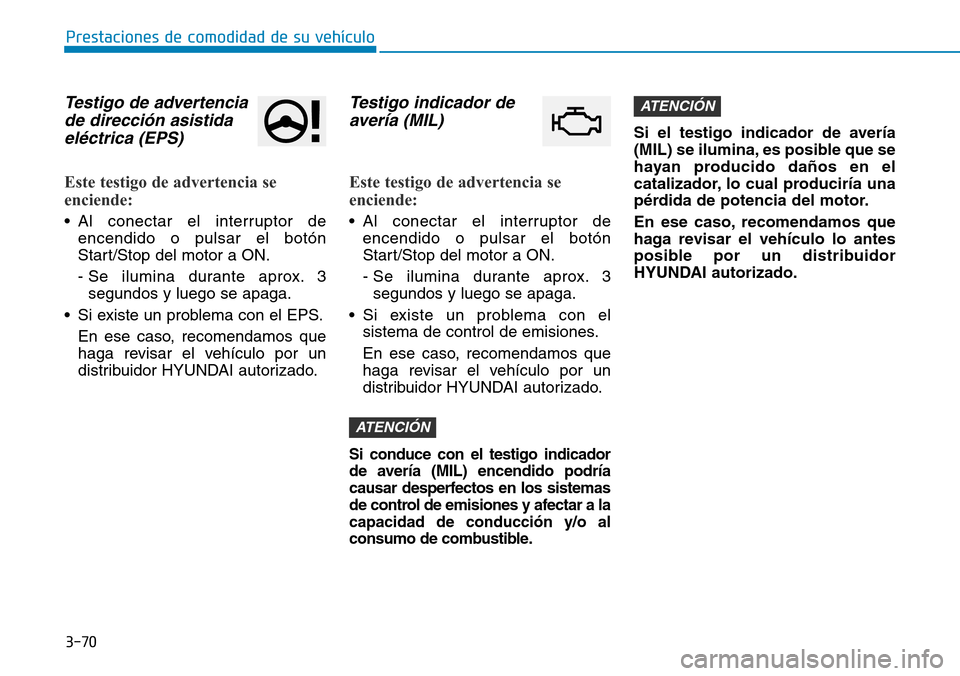 Hyundai Ioniq Plug-in Hybrid 2019 Manual del propietario (in Spanish) 3-70
Prestaciones de comodidad de su vehÃculo
Testigo de advertencia
de dirección asistida
eléctrica (EPS)
Este testigo de advertencia se
enciende:
• Al conectar el interruptor de
encendido o pu Hyundai Ioniq Plug-in Hybrid 2019 Manual del propietario (in Spanish) 3-70
Prestaciones de comodidad de su vehÃculo
Testigo de advertencia
de dirección asistida
eléctrica (EPS)
Este testigo de advertencia se
enciende:
• Al conectar el interruptor de
encendido o pu