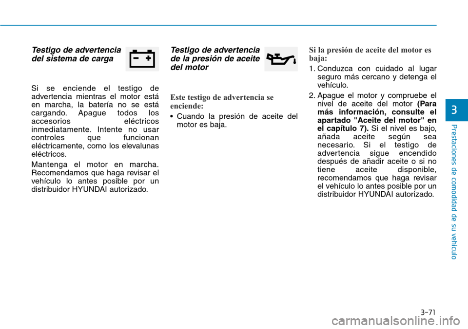 Hyundai Ioniq Plug-in Hybrid 2019 Manual del propietario (in Spanish) 3-71
Prestaciones de comodidad de su vehÃculo
3
Testigo de advertencia
del sistema de carga
Si se enciende el testigo de
advertencia mientras el motor está
en marcha, la baterÃa no se está
cargan Hyundai Ioniq Plug-in Hybrid 2019 Manual del propietario (in Spanish) 3-71
Prestaciones de comodidad de su vehÃculo
3
Testigo de advertencia
del sistema de carga
Si se enciende el testigo de
advertencia mientras el motor está
en marcha, la baterÃa no se está
cargan