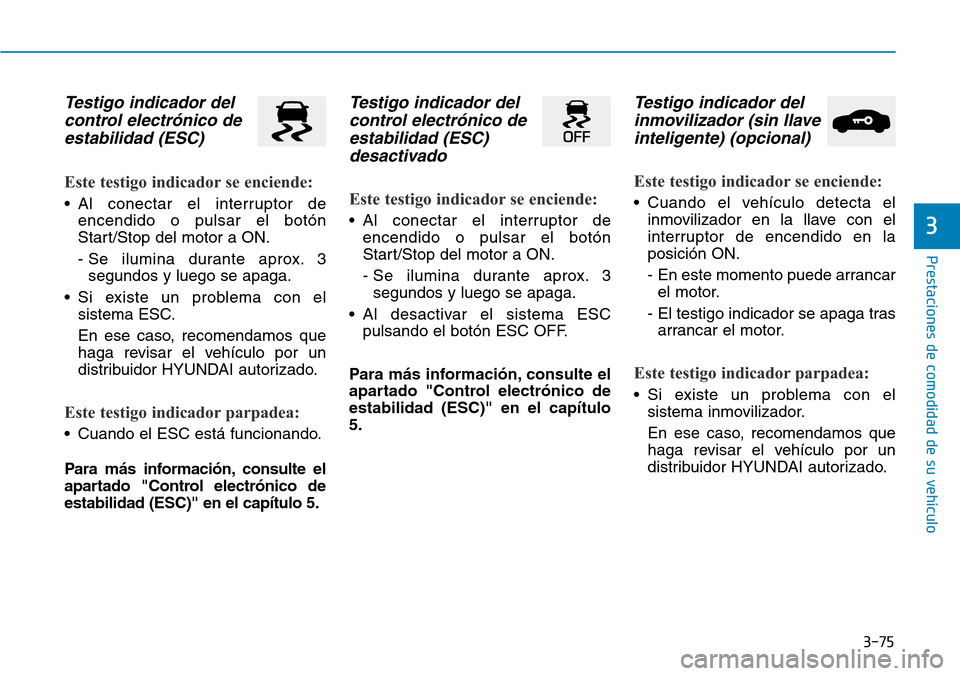 Hyundai Ioniq Plug-in Hybrid 2019 Manual del propietario (in Spanish) 3-75
Prestaciones de comodidad de su vehÃculo
3
Testigo indicador del
control electrónico de
estabilidad (ESC)
Este testigo indicador se enciende:
• Al conectar el interruptor de
encendido o puls Hyundai Ioniq Plug-in Hybrid 2019 Manual del propietario (in Spanish) 3-75
Prestaciones de comodidad de su vehÃculo
3
Testigo indicador del
control electrónico de
estabilidad (ESC)
Este testigo indicador se enciende:
• Al conectar el interruptor de
encendido o puls