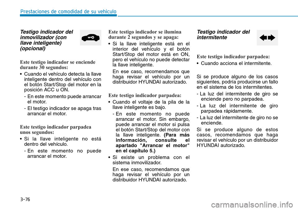 Hyundai Ioniq Plug-in Hybrid 2019 Manual del propietario (in Spanish) 3-76
Prestaciones de comodidad de su vehÃculo
Testigo indicador del
inmovilizador (con
llave inteligente)
(opcional)
Este testigo indicador se enciende
durante 30 segundos:
• Cuando el vehÃculo d Hyundai Ioniq Plug-in Hybrid 2019 Manual del propietario (in Spanish) 3-76
Prestaciones de comodidad de su vehÃculo
Testigo indicador del
inmovilizador (con
llave inteligente)
(opcional)
Este testigo indicador se enciende
durante 30 segundos:
• Cuando el vehÃculo d