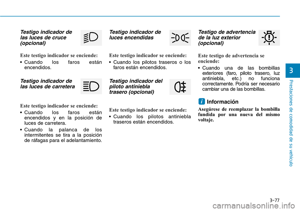Hyundai Ioniq Plug-in Hybrid 2019 Manual del propietario (in Spanish) 3-77
Prestaciones de comodidad de su vehÃculo
3
Testigo indicador de
las luces de cruce
(opcional)
Este testigo indicador se enciende:
• Cuando los faros están
encendidos.
Testigo indicador de
la Hyundai Ioniq Plug-in Hybrid 2019 Manual del propietario (in Spanish) 3-77
Prestaciones de comodidad de su vehÃculo
3
Testigo indicador de
las luces de cruce
(opcional)
Este testigo indicador se enciende:
• Cuando los faros están
encendidos.
Testigo indicador de
la