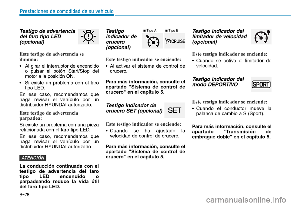 Hyundai Ioniq Plug-in Hybrid 2019 Manual del propietario (in Spanish) 3-78
Prestaciones de comodidad de su vehÃculo
Testigo de advertencia
del faro tipo LED
(opcional)
Este testigo de advertencia se
ilumina:
• Al girar el interruptor de encendido
o pulsar el botón Hyundai Ioniq Plug-in Hybrid 2019 Manual del propietario (in Spanish) 3-78
Prestaciones de comodidad de su vehÃculo
Testigo de advertencia
del faro tipo LED
(opcional)
Este testigo de advertencia se
ilumina:
• Al girar el interruptor de encendido
o pulsar el botón