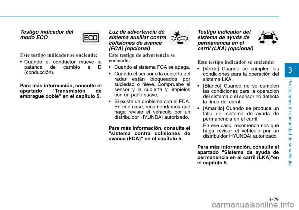 Hyundai Ioniq Plug-in Hybrid 2019 Manual del propietario (in Spanish) 3-79
Prestaciones de comodidad de su vehÃculo
3
Testigo indicador del
modo ECO
Este testigo indicador se enciende:
• Cuando el conductor mueve la
palanca de cambio a D
(conducción).
Para más inf Hyundai Ioniq Plug-in Hybrid 2019 Manual del propietario (in Spanish) 3-79
Prestaciones de comodidad de su vehÃculo
3
Testigo indicador del
modo ECO
Este testigo indicador se enciende:
• Cuando el conductor mueve la
palanca de cambio a D
(conducción).
Para más inf