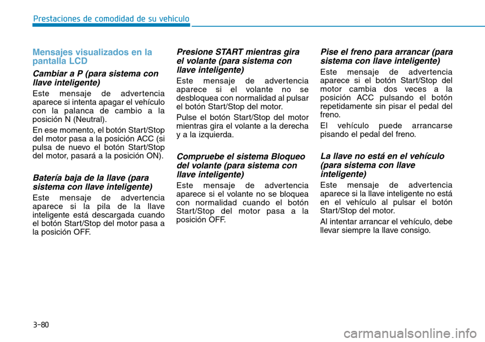 Hyundai Ioniq Plug-in Hybrid 2019 Manual del propietario (in Spanish) 3-80
Prestaciones de comodidad de su vehÃculo
Mensajes visualizados en la
pantalla LCD
Cambiar a P (para sistema con
llave inteligente)
Este mensaje de advertencia
aparece si intenta apagar el vehà Hyundai Ioniq Plug-in Hybrid 2019 Manual del propietario (in Spanish) 3-80
Prestaciones de comodidad de su vehÃculo
Mensajes visualizados en la
pantalla LCD
Cambiar a P (para sistema con
llave inteligente)
Este mensaje de advertencia
aparece si intenta apagar el vehÃ