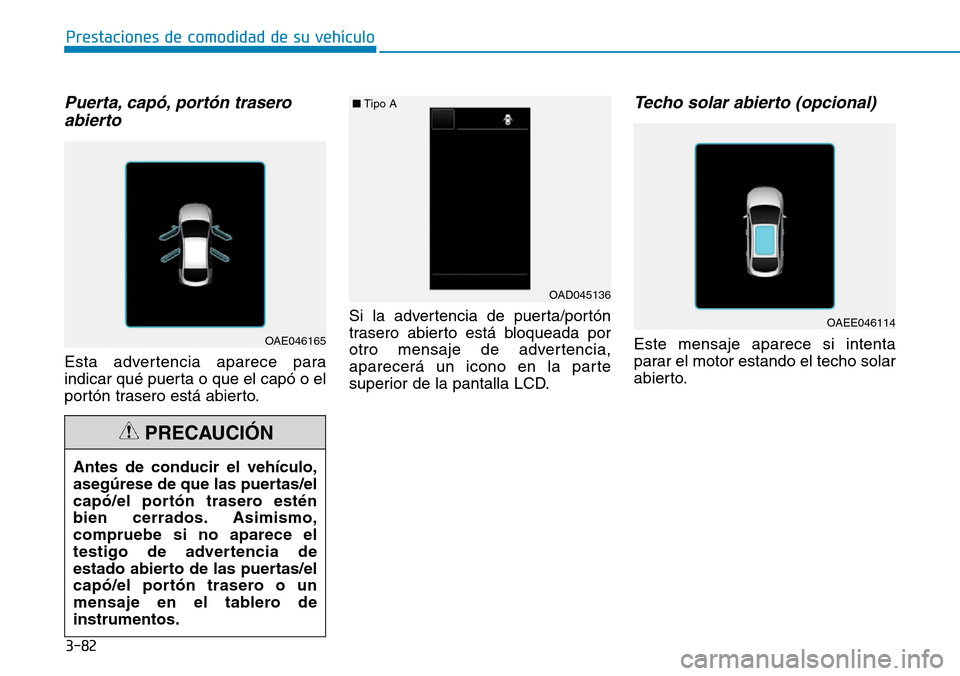 Hyundai Ioniq Plug-in Hybrid 2019 Manual del propietario (in Spanish) 3-82
Prestaciones de comodidad de su vehÃculo
Puerta, capó, portón trasero
abierto
Esta advertencia aparece para
indicar qué puerta o que el capó o el
portón trasero está abierto.Si la adverte Hyundai Ioniq Plug-in Hybrid 2019 Manual del propietario (in Spanish) 3-82
Prestaciones de comodidad de su vehÃculo
Puerta, capó, portón trasero
abierto
Esta advertencia aparece para
indicar qué puerta o que el capó o el
portón trasero está abierto.Si la adverte