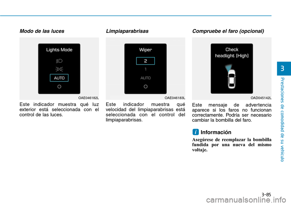 Hyundai Ioniq Plug-in Hybrid 2019 Manual del propietario (in Spanish) 3-85
Prestaciones de comodidad de su vehÃculo
3
Modo de las luces
Este indicador muestra qué luz
exterior está seleccionada con el
control de las luces.
Limpiaparabrisas
Este indicador muestra quà Hyundai Ioniq Plug-in Hybrid 2019 Manual del propietario (in Spanish) 3-85
Prestaciones de comodidad de su vehÃculo
3
Modo de las luces
Este indicador muestra qué luz
exterior está seleccionada con el
control de las luces.
Limpiaparabrisas
Este indicador muestra quÃ