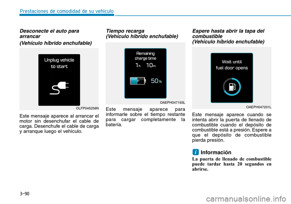Hyundai Ioniq Plug-in Hybrid 2019 Manual del propietario (in Spanish) 3-90
Prestaciones de comodidad de su vehÃculo
Desconecte el auto para
arrancar
(VehÃculo hÃbrido enchufable)
Este mensaje aparece al arrancar el
motor sin desenchufar el cable de
carga. Desenchuf Hyundai Ioniq Plug-in Hybrid 2019 Manual del propietario (in Spanish) 3-90
Prestaciones de comodidad de su vehÃculo
Desconecte el auto para
arrancar
(VehÃculo hÃbrido enchufable)
Este mensaje aparece al arrancar el
motor sin desenchufar el cable de
carga. Desenchuf