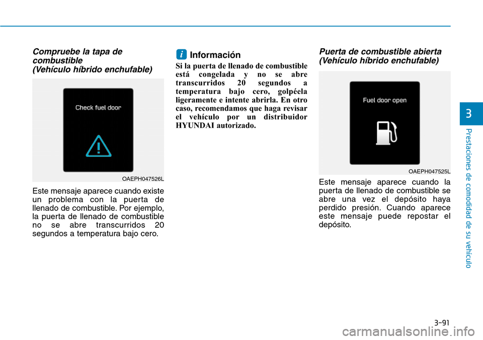 Hyundai Ioniq Plug-in Hybrid 2019 Manual del propietario (in Spanish) 3-91
Prestaciones de comodidad de su vehÃculo
3
Compruebe la tapa de
combustible
(VehÃculo hÃbrido enchufable)
Este mensaje aparece cuando existe
un problema con la puerta de
llenado de combustib Hyundai Ioniq Plug-in Hybrid 2019 Manual del propietario (in Spanish) 3-91
Prestaciones de comodidad de su vehÃculo
3
Compruebe la tapa de
combustible
(VehÃculo hÃbrido enchufable)
Este mensaje aparece cuando existe
un problema con la puerta de
llenado de combustib