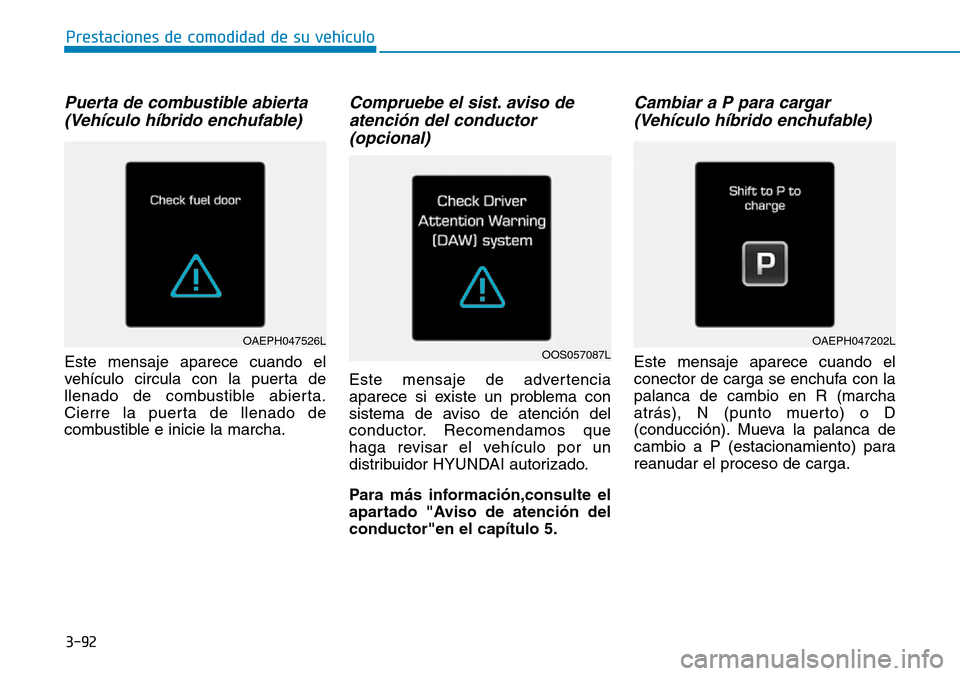 Hyundai Ioniq Plug-in Hybrid 2019 Manual del propietario (in Spanish) 3-92
Prestaciones de comodidad de su vehÃculo
Puerta de combustible abierta
(VehÃculo hÃbrido enchufable)
Este mensaje aparece cuando el
vehÃculo circula con la puerta de
llenado de combustible a Hyundai Ioniq Plug-in Hybrid 2019 Manual del propietario (in Spanish) 3-92
Prestaciones de comodidad de su vehÃculo
Puerta de combustible abierta
(VehÃculo hÃbrido enchufable)
Este mensaje aparece cuando el
vehÃculo circula con la puerta de
llenado de combustible a