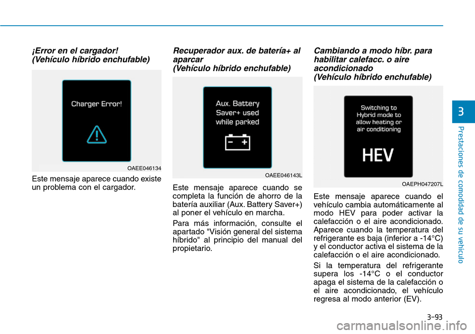 Hyundai Ioniq Plug-in Hybrid 2019 Manual del propietario (in Spanish) 3-93
Prestaciones de comodidad de su vehÃculo
3
¡Error en el cargador!
(VehÃculo hÃbrido enchufable)
Este mensaje aparece cuando existe
un problema con el cargador.
Recuperador aux. de baterÃa+ Hyundai Ioniq Plug-in Hybrid 2019 Manual del propietario (in Spanish) 3-93
Prestaciones de comodidad de su vehÃculo
3
¡Error en el cargador!
(VehÃculo hÃbrido enchufable)
Este mensaje aparece cuando existe
un problema con el cargador.
Recuperador aux. de baterÃa+