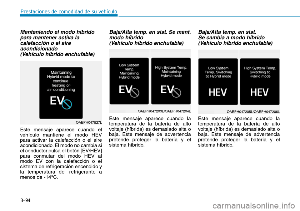 Hyundai Ioniq Plug-in Hybrid 2019 Manual del propietario (in Spanish) 3-94
Prestaciones de comodidad de su vehÃculo
Manteniendo el modo hÃbrido
para mantener activa la
calefacción o el aire
acondicionado
(VehÃculo hÃbrido enchufable)
Este mensaje aparece cuando e Hyundai Ioniq Plug-in Hybrid 2019 Manual del propietario (in Spanish) 3-94
Prestaciones de comodidad de su vehÃculo
Manteniendo el modo hÃbrido
para mantener activa la
calefacción o el aire
acondicionado
(VehÃculo hÃbrido enchufable)
Este mensaje aparece cuando e