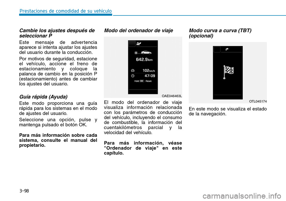 Hyundai Ioniq Plug-in Hybrid 2019 Manual del propietario (in Spanish) 3-98
Prestaciones de comodidad de su vehículo
Cambie los ajustes después de
seleccionar P
Este mensaje de advertencia
aparece si intenta ajustar los ajustes
del usuario durante la conducción.
Por Hyundai Ioniq Plug-in Hybrid 2019 Manual del propietario (in Spanish) 3-98
Prestaciones de comodidad de su vehículo
Cambie los ajustes después de
seleccionar P
Este mensaje de advertencia
aparece si intenta ajustar los ajustes
del usuario durante la conducción.
Por